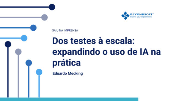 Imagem com fundo branco e elementos gráficos em tons de azul, promovendo o conteúdo da Beyondsoft com o título “Dos testes à escala: expandindo o uso de IA na prática”, escrito por Eduardo Mecking.